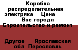 Коробка распределительная  (электрика) › Цена ­ 500 - Все города Строительство и ремонт » Другое   . Ярославская обл.,Переславль-Залесский г.